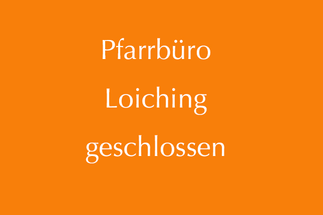Pfarrbüro Loiching geschlossen